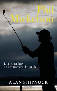Produktbild: Phil Mickelson : La face cach&eacute;e de l'ex-num&eacute;ro 2 mondial
