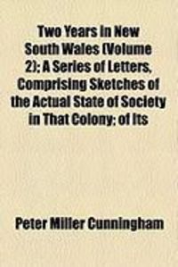 Produktbild: Two Years in New South Wales (Volume 2); A Series of Letters, Comprising Sketches of the Actual State of Society in That Colony; Of Its