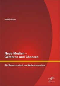 Produktbild: Neue Medien - Gefahren und Chancen: Die Bedeutsamkeit von Medienkompetenz