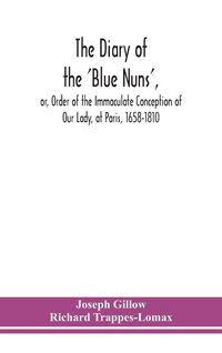 Produktbild: The diary of the 'Blue Nuns', or, Order of the Immaculate Conception of Our Lady, at Paris, 1658-1810