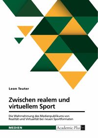 Produktbild: Zwischen realem und virtuellem Sport. Die Wahrnehmung des Medienpublikums von Realit&auml;t und Virtualit&auml;t bei neuen Sportformaten