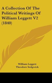 Produktbild: Leggett, W: Collection Of The Political Writings Of William