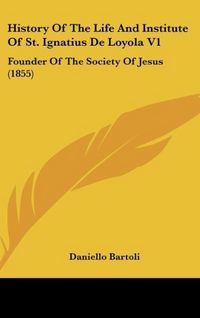 Produktbild: Bartoli, D: History Of The Life And Institute Of St. Ignatiu