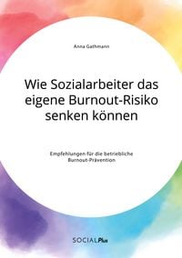 Produktbild: Wie Sozialarbeiter das eigene Burnout-Risiko senken k&ouml;nnen. Empfehlungen f&uuml;r die betriebliche Burnout-Pr&auml;vention