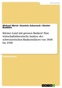 Produktbild: Kleines Land mit grossen Banken? Eine wirtschaftshistorische Analyse des schweizerischen Bankensektors von 1848 bis 1950