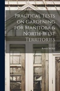 Produktbild: Practical Tests on Gardening for Manitoba & North-West Territories [microform]