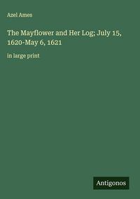 Produktbild: The Mayflower and Her Log; July 15, 1620-May 6, 1621