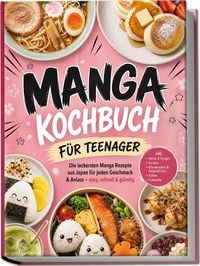 Produktbild: Manga Kochbuch f&uuml;r Teenager: Die leckersten Manga Rezepte aus Japan f&uuml;r jeden Geschmack & Anlass &ndash; easy, schnell & g&uuml;nstig &ndash; inkl. Bento & Onigiri, Sandos, Pfannkuchen & Teigb&auml;llchen, S&uuml;&szlig;es, Getr&auml;nke