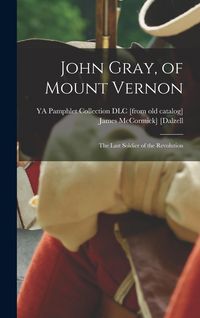 Produktbild: John Gray, of Mount Vernon; the Last Soldier of the Revolution