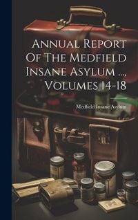 Produktbild: Annual Report Of The Medfield Insane Asylum ..., Volumes 14-18
