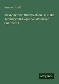 Produktbild: Alexander von Humboldts Reise in die Aequinoctial-Gegenden des neuen Continents