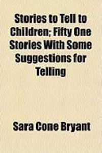 Produktbild: Stories to Tell to Children; Fifty One Stories with Some Suggestions for Telling