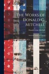 Produktbild: The Works of Donald G. Mitchell: American Lands and Letters