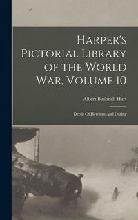 Produktbild: Harper's Pictorial Library of the World War, Volume 10: Deeds Of Heroism And Daring