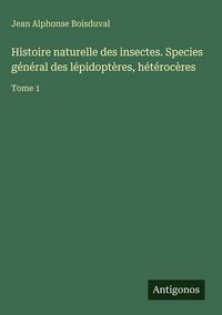Produktbild: Histoire naturelle des insectes. Species g&eacute;n&eacute;ral des l&eacute;pidopt&egrave;res, h&eacute;t&eacute;roc&egrave;res