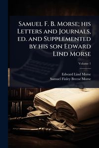 Produktbild: Samuel F. B. Morse; his Letters and Journals, ed. and Supplemented by his son Edward Lind Morse