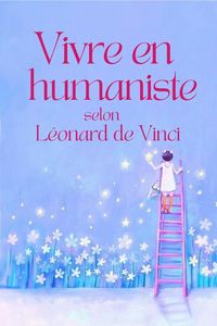 Produktbild: Vivre en humaniste selon De Vinci : pens&eacute;es et aphorismes