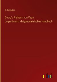 Produktbild: Georg's Freiherrn von Vega Logarithmisch-Trigonometrisches Handbuch