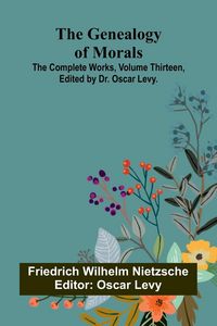 Produktbild: The Genealogy of Morals; The Complete Works, Volume Thirteen, edited by Dr. Oscar Levy.