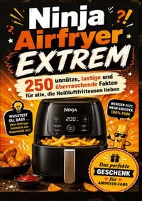 Produktbild: Ninja Airfryer EXTREM: 250 unn&uuml;tze, lustige und &uuml;berraschende Fakten f&uuml;r alle, die Hei&szlig;luftfritteusen lieben