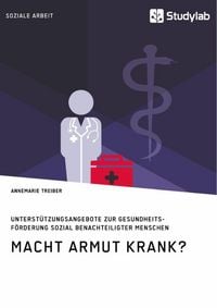 Produktbild: Macht Armut krank? Unterst&uuml;tzungsangebote zur Gesundheitsf&ouml;rderung sozial benachteiligter Menschen