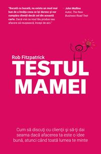 Produktbild: Testul Mamei: Cum sa discuti cu clientii si sa-ti dai seama daca afacerea ta este o idee buna, atunci c&acirc;nd toata lumea te minte