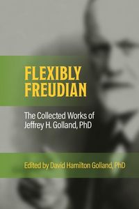 Produktbild: FLEXIBLY FREUDIAN The Collected Works of Jeffrey H. Golland, PhD