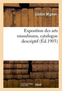 Produktbild: Exposition Des Arts Musulmans, Catalogue Descriptif