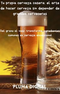 Produktbild: Tu propia cerveza casera: el arte de hacer cerveza sin depender de grandes cerveceras (Maestros del Sabor: Arte y Fuego, #0)