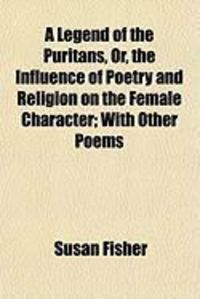 Produktbild: A Legend of the Puritans, Or, the Influence of Poetry and Religion on the Female Character; With Other Poems