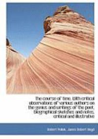 Produktbild: The Course of Time. with Critical Observations of Various Authors on the Genius and Writings of the