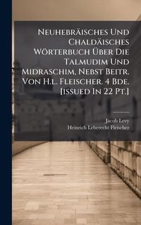Produktbild: Neuhebr&auml;isches Und Chald&auml;isches W&ouml;rterbuch &Atilde;ber Die Talmudim Und Midraschim, Nebst Beitr. Von H.l. Fleischer. 4 Bde. [issued In 22 Pt.]