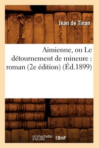Produktbild: Aimienne, Ou Le D&eacute;tournement de Mineure: Roman (2e &Eacute;dition) (&Eacute;d.1899)