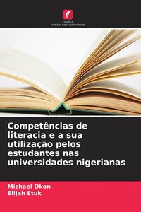 Produktbild: Compet&ecirc;ncias de literacia e a sua utiliza&ccedil;&atilde;o pelos estudantes nas universidades nigerianas