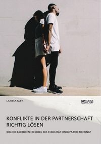 Produktbild: Konflikte in der Partnerschaft richtig l&ouml;sen. Welche Faktoren erh&ouml;hen die Stabilit&auml;t einer Paarbeziehung?
