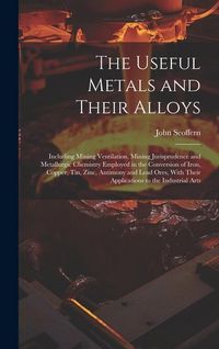 Produktbild: The Useful Metals and Their Alloys: Including Mining Ventilation, Mining Jurisprudence and Metallurgic Chemistry Employed in the Conversion of Iron, C