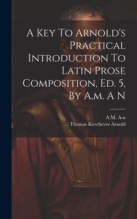 Produktbild: A Key To Arnold's Practical Introduction To Latin Prose Composition, Ed. 5, By A.m. A N