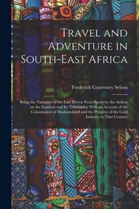 Produktbild: Travel and Adventure in South-East Africa; Being the Narrative of the Last Eleven Years Spent by the Author on the Zambesi and its Tributaries; With a