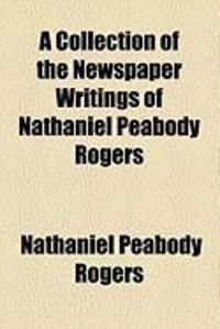 Produktbild: A Collection of the Newspaper Writings of Nathaniel Peabody Rogers