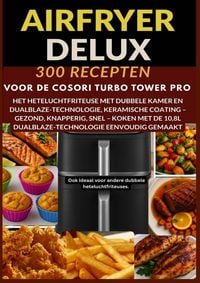 Produktbild: Airfryer Deluxe: 300 recepten voor de COSORI Turbo Tower Pro - het heteluchtfriteuse met dubbele kamer en DualBlaze-technologie, keramische coating