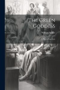 Produktbild: The Green Goddess: A Play in Four Acts
