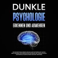 Produktbild: Dunkle Psychologie erkennen und abwehren: Wie Sie emotionale Beeinflussung in der Partnerschaft und im Beruf erkennen, eine Pers&ouml;nlichkeitsst&ouml;rung und L&uuml;gen entlarven und Manipulationstechniken gekonnt abwehren