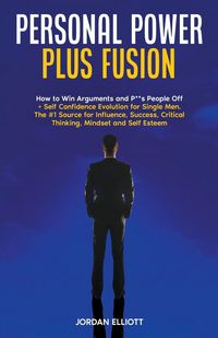 Produktbild: Personal Power Plus Fusion. How to Win Arguments and P**s People Off + Self Confidence Evolution for Single Men. The #1 Source for Influence, Success,