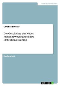 Produktbild: Die Geschichte der Neuen Frauenbewegung und ihre Institutionalisierung