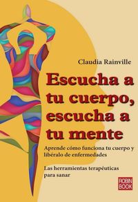Bild vom Artikel Escucha a Tu Cuerpo, Escucha a Tu Mente: Aprende Cómo Funciona Tu Cuerpo Y Libéralo de Enfermedades vom Autor Claudia Rainville