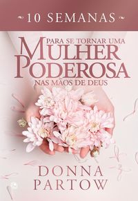 Produktbild: 10 semanas para se tornar uma mulher poderosa nas m&atilde;os de Deus