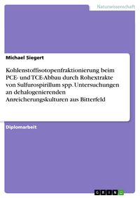 Produktbild: Kohlenstoffisotopenfraktionierung beim PCE- und TCE-Abbau durch Rohextrakte von Sulfurospirillum spp. Untersuchungen an dehalogenierenden Anreicherung