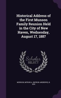 Produktbild: Historical Address of the First Munson Family Reunion Held in the City of New Haven, Wednesday, August 17, 1887