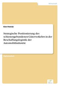Produktbild: Strategische Positionierung des schienengebundenen G&uuml;terverkehrs in der Beschaffungslogistik der Automobilindustrie