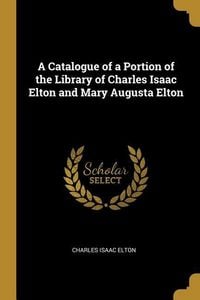 Produktbild: A Catalogue of a Portion of the Library of Charles Isaac Elton and Mary Augusta Elton